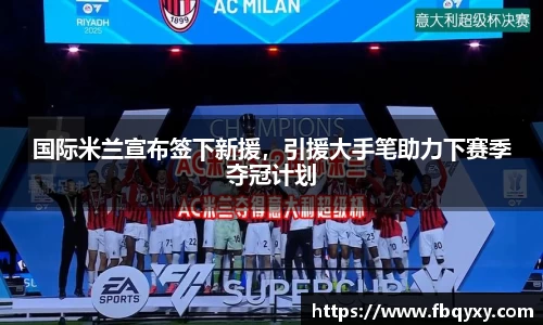 国际米兰宣布签下新援，引援大手笔助力下赛季夺冠计划