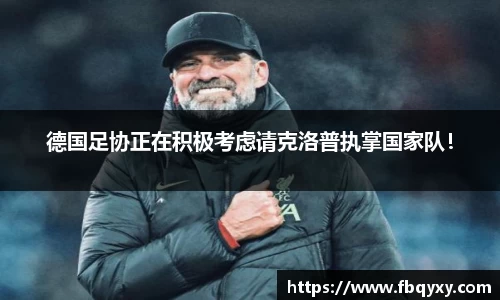 德国足协正在积极考虑请克洛普执掌国家队！