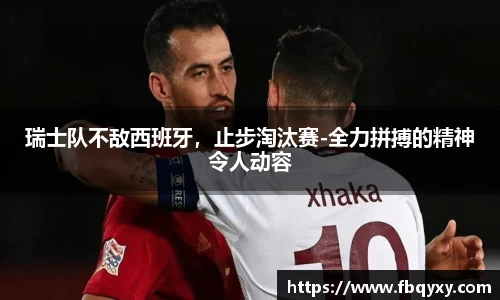 瑞士队不敌西班牙，止步淘汰赛-全力拼搏的精神令人动容