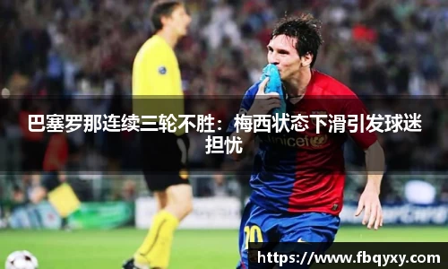 巴塞罗那连续三轮不胜：梅西状态下滑引发球迷担忧