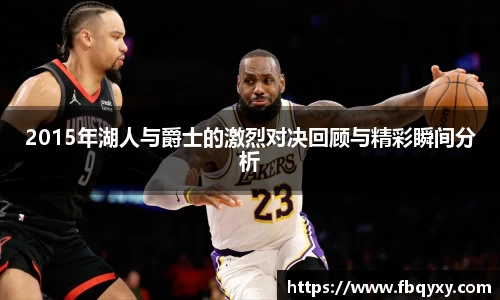 2015年湖人与爵士的激烈对决回顾与精彩瞬间分析